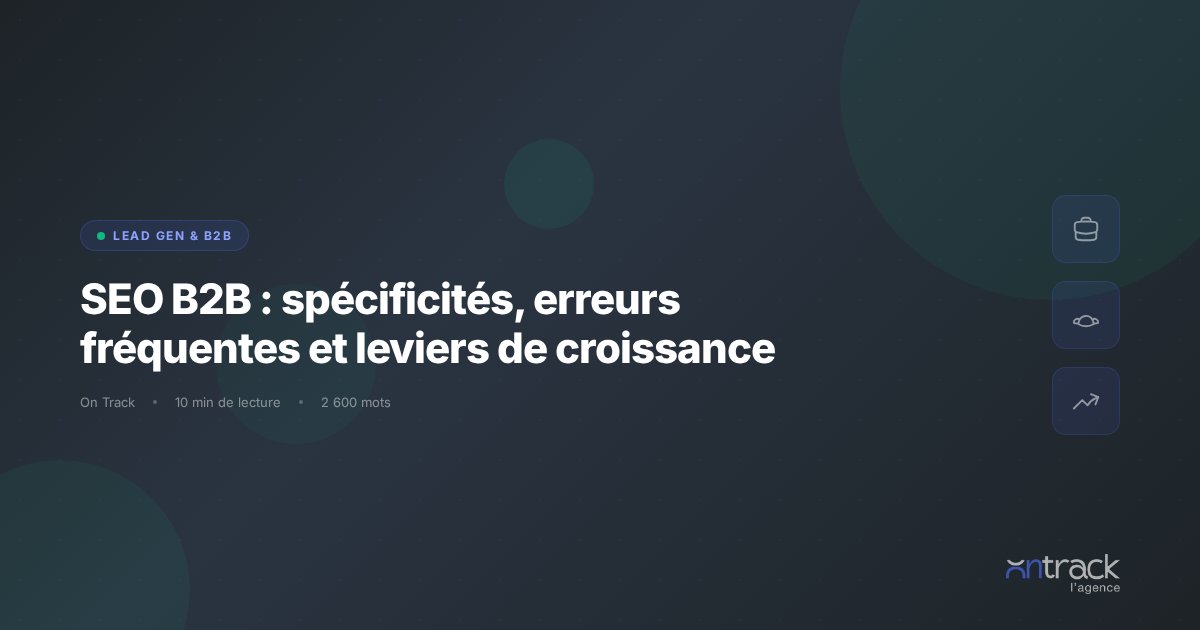 SEO B2B : specificites, erreurs frequentes et leviers de croissance - On Track