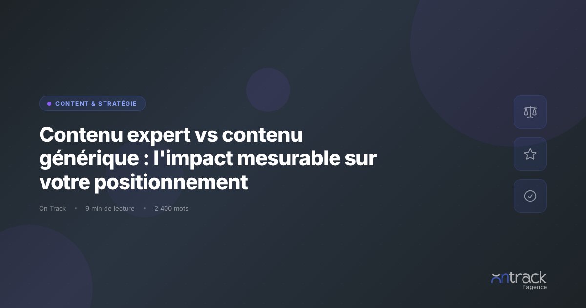 Contenu expert vs contenu generique : impact sur le positionnement SEO - On Track