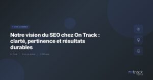 Vision du SEO chez On Track : clarte, pertinence et resultats durables
