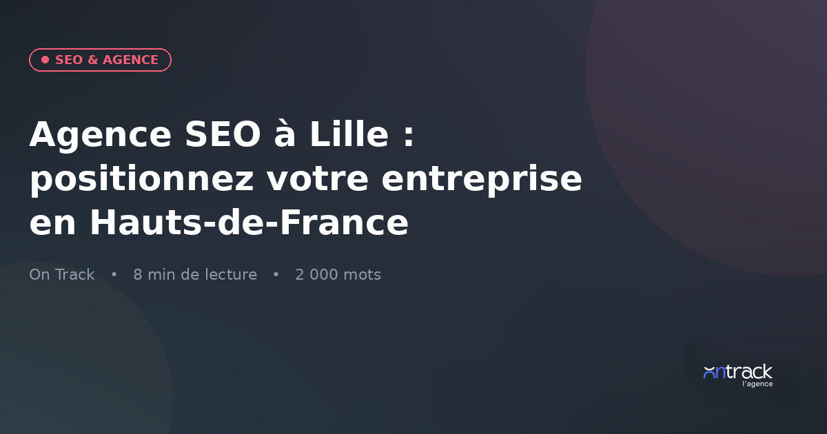 Agence SEO à Lille : positionnez votre entreprise dans les Hauts-de-France 2026