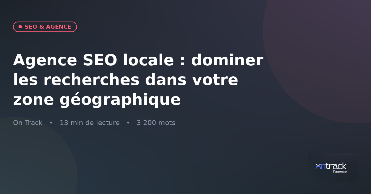 Agence SEO locale 2026 : méthode On Track pour dominer les recherches dans votre zone géographique
