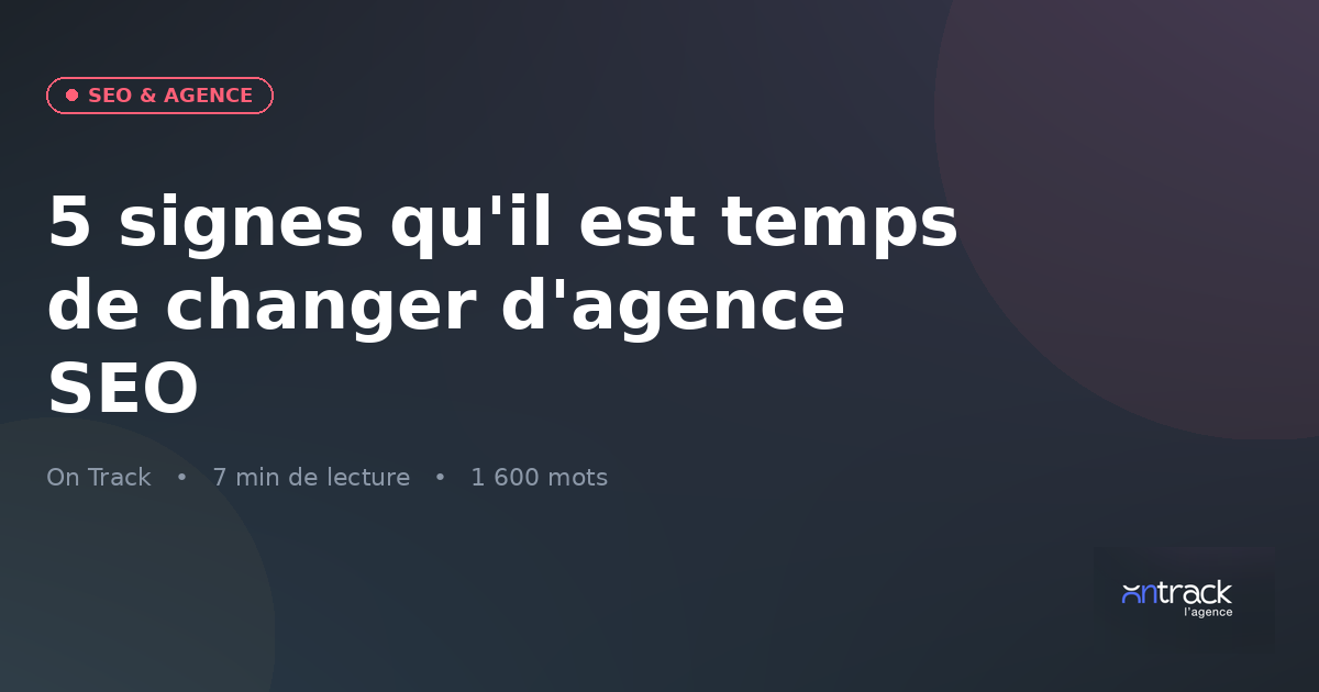 5 signes qu'il est temps de changer d'agence SEO