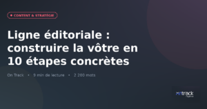 Ligne éditoriale : construire la vôtre en 10 étapes concrètes