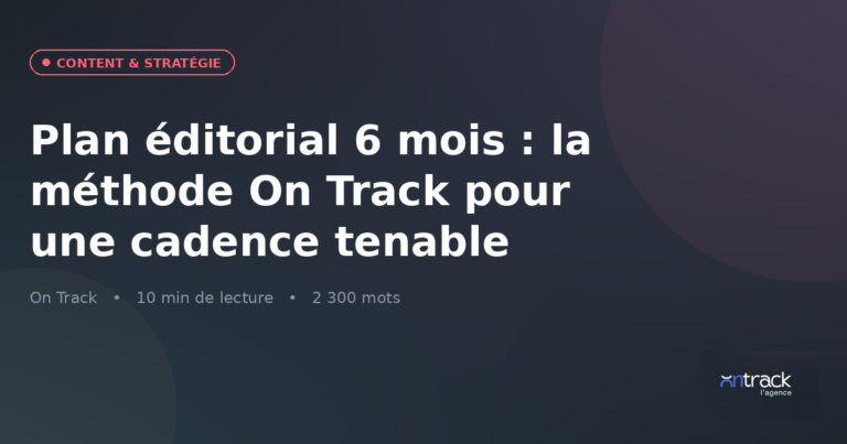 Plan éditorial 6 mois : la méthode On Track pour une cadence tenable