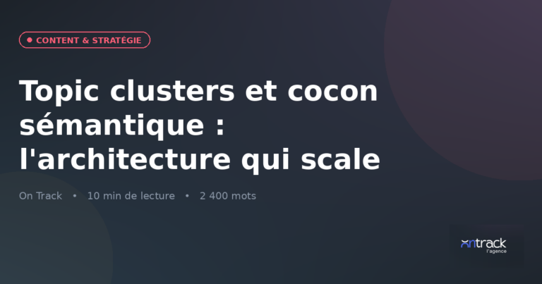 Topic clusters et cocon sémantique : l'architecture qui scale