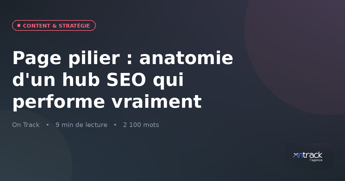Page pilier : anatomie d'un hub SEO qui performe vraiment