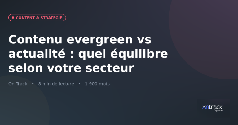 Contenu evergreen vs actualité : quel équilibre selon votre secteur