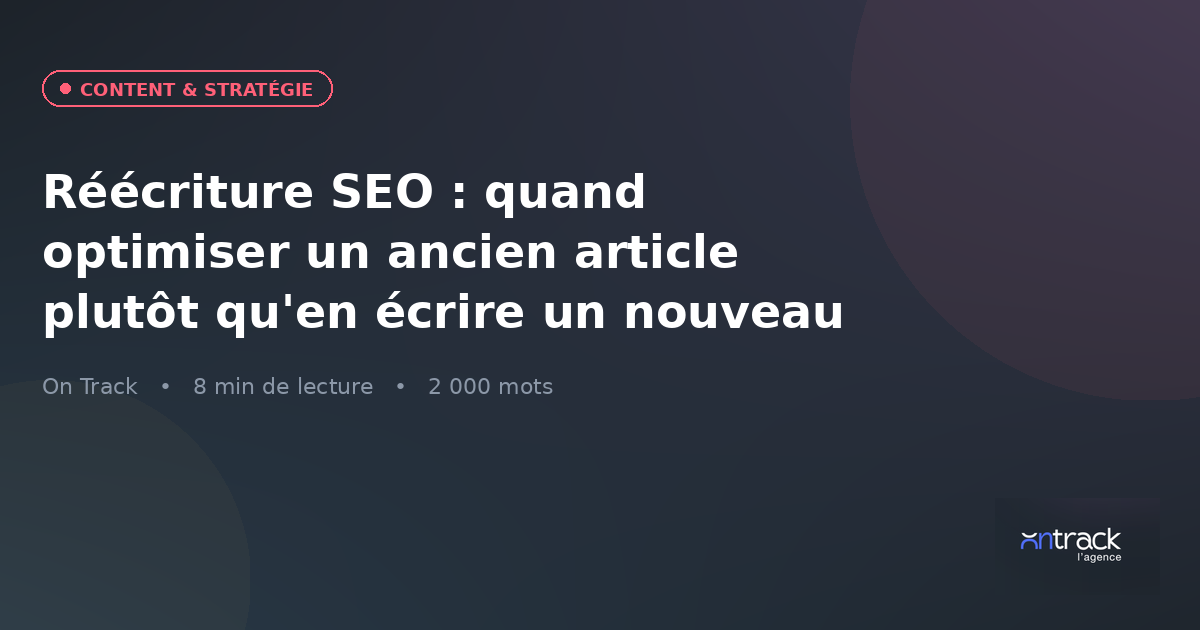 Réécriture SEO : quand optimiser un ancien article plutôt qu'en écrire un nouveau