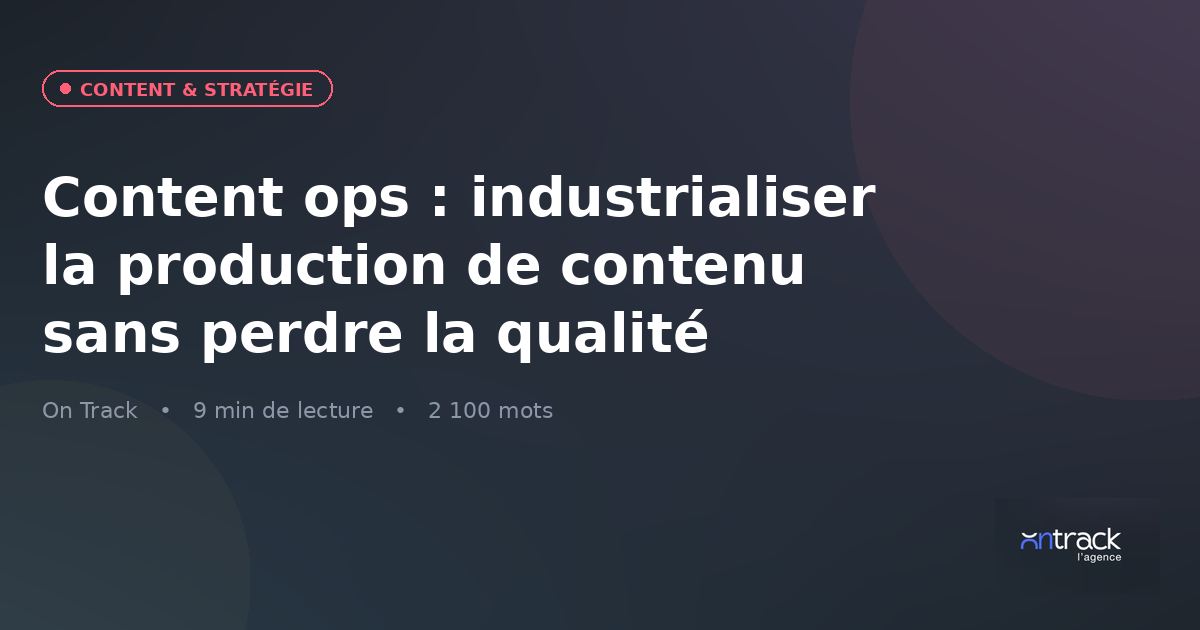 Content ops : industrialiser la production de contenu sans perdre en qualité