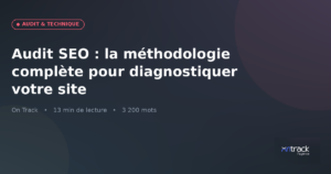 Audit SEO : la méthodologie complète pour diagnostiquer votre site