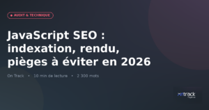 JavaScript SEO : indexation, rendu, pièges à éviter en 2026