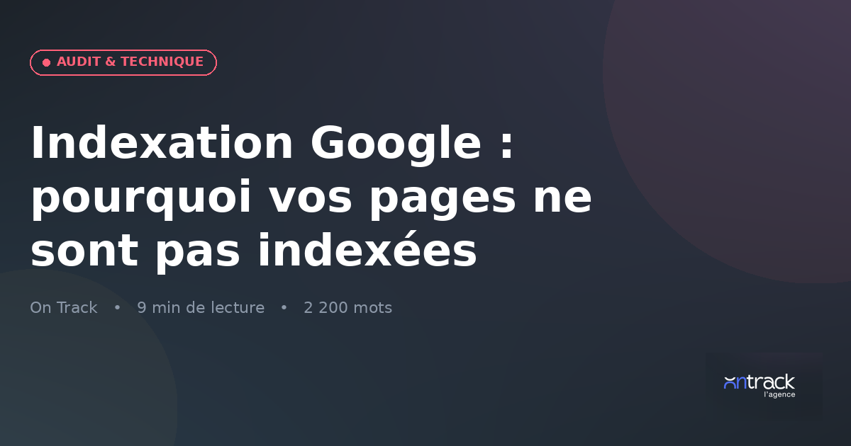 Indexation Google : pourquoi vos pages ne sont pas indexées — visuel On Track