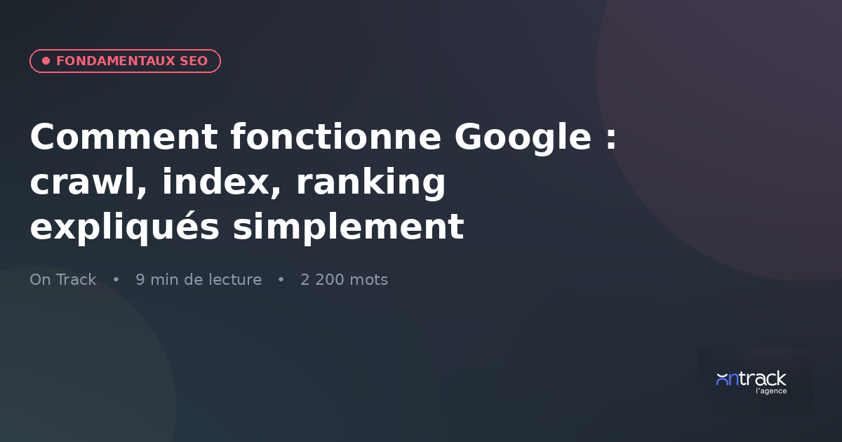 Comment fonctionne Google : crawl, index, ranking expliqués simplement — visuel On Track