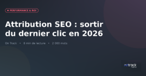 Attribution SEO : sortir du dernier clic en 2026